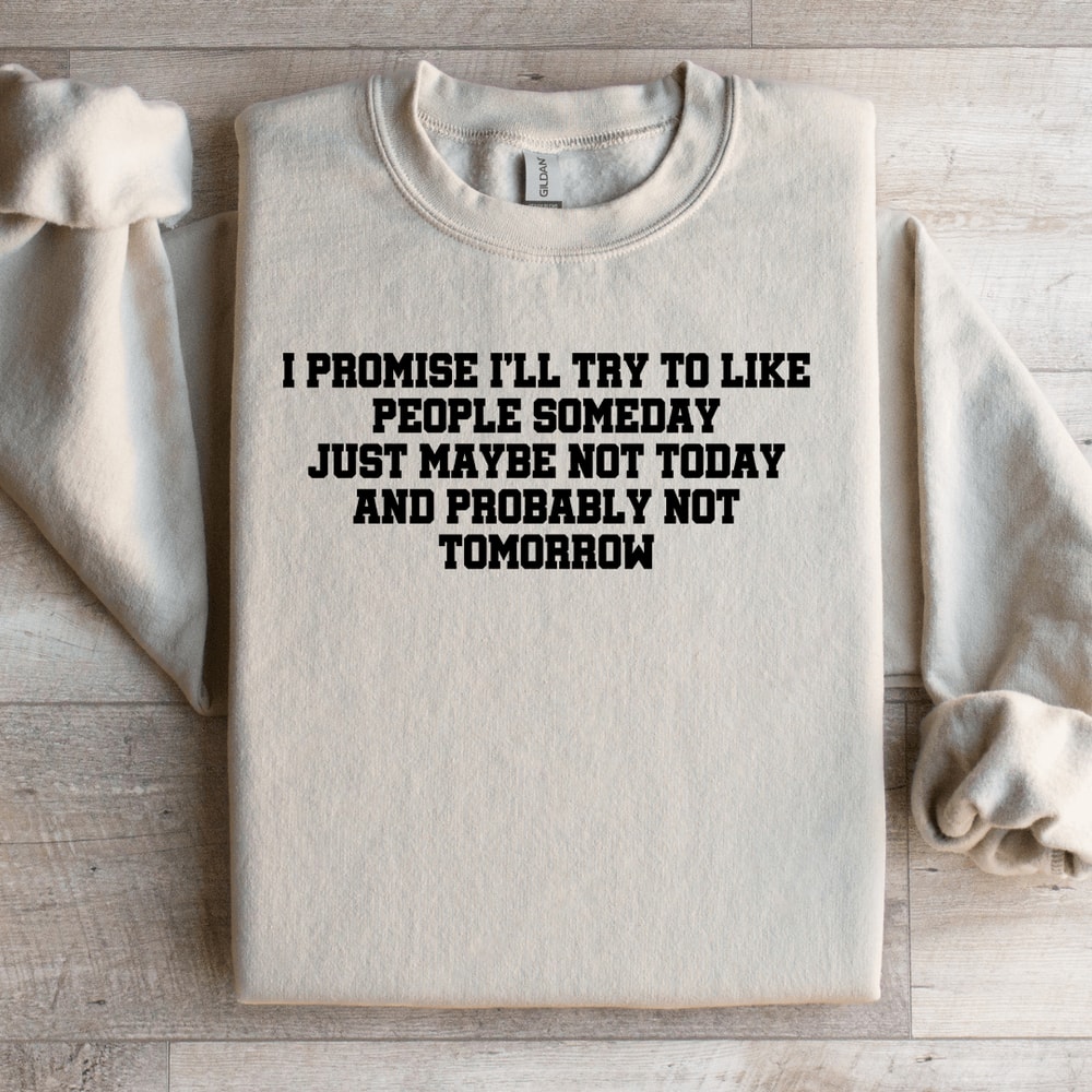 I Promise ILL Try To Like People Someday Sweatshirt 0