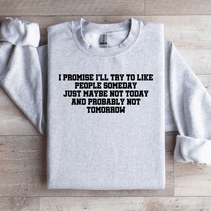I Promise ILL Try To Like People Someday Sweatshirt 4