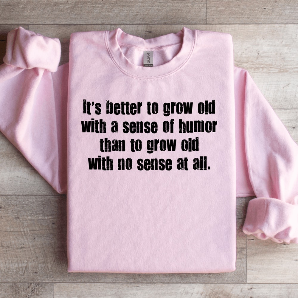 Its Better To Grow Old With A Sense OF Humor Sweatshirt 2