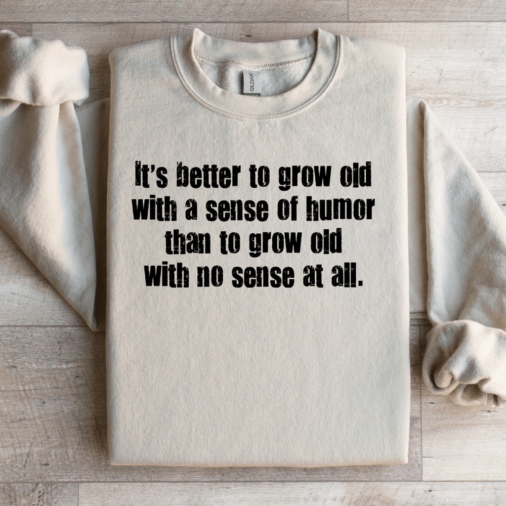 Its Better To Grow Old With A Sense OF Humor Sweatshirt 3