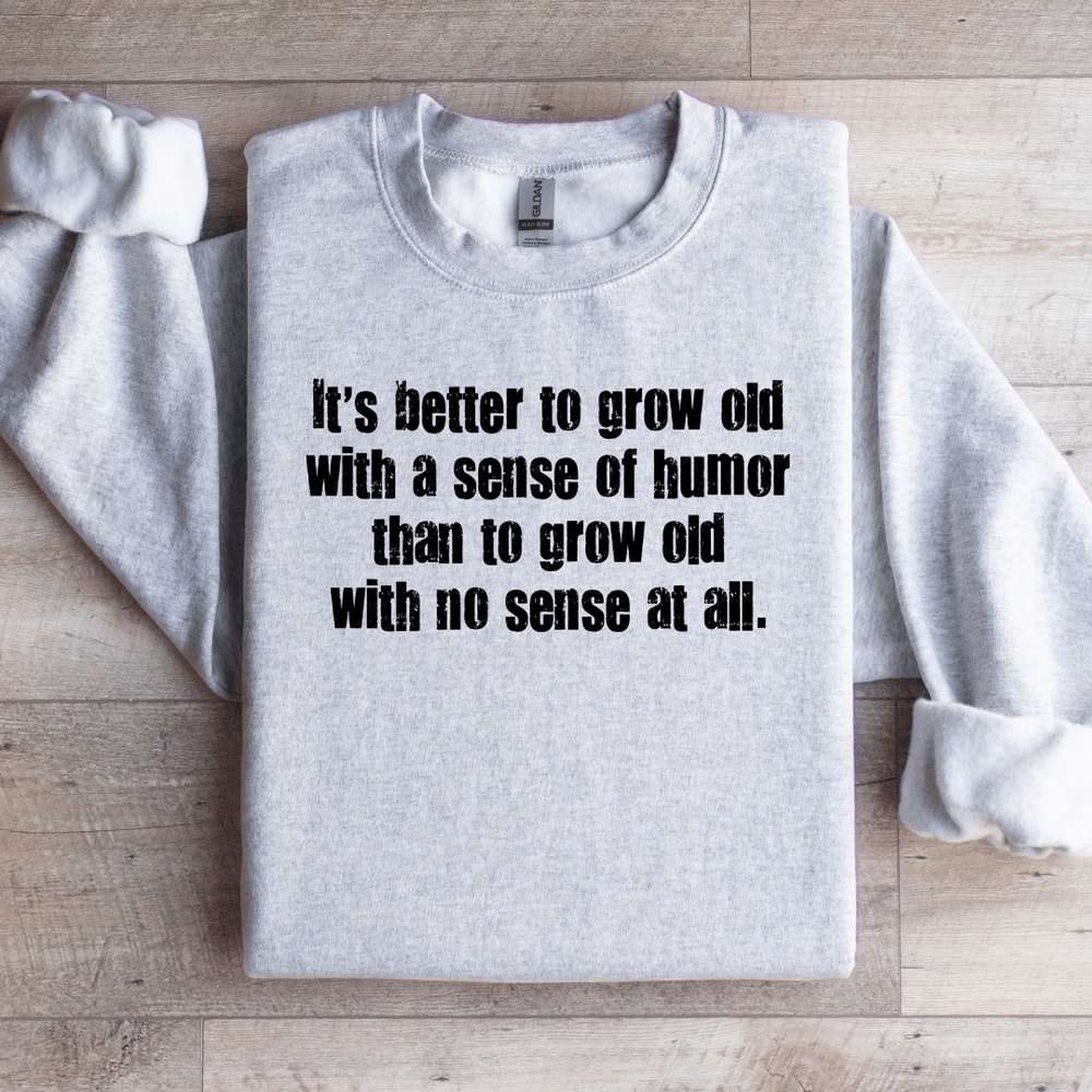 Its Better To Grow Old With A Sense OF Humor Sweatshirt 4