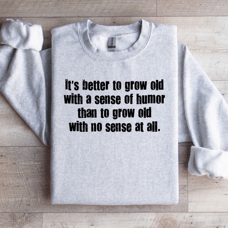 Its Better To Grow Old With A Sense OF Humor Sweatshirt 4