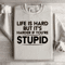 Life Is Hard But Its Harder If Youre Stupid Sweatshirt 4
