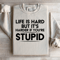 Life Is Hard But Its Harder If Youre Stupid Sweatshirt 4