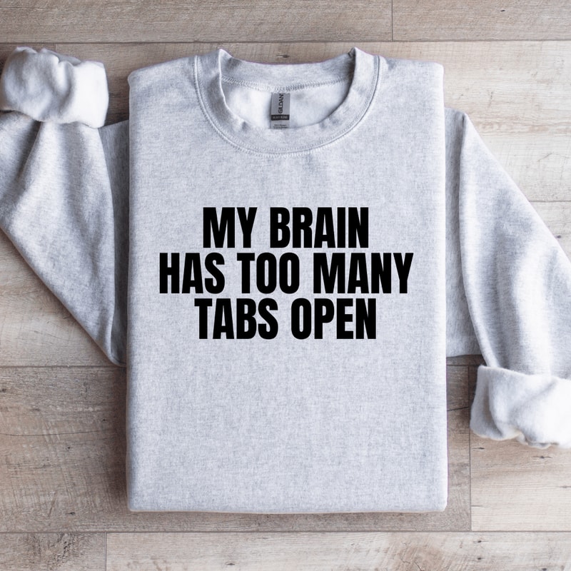 My Brain Has Too Many Tabs Open Sweatshirt 4