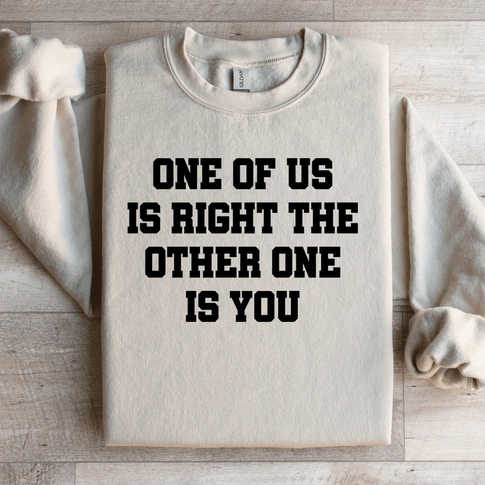 One Of Us Is Right The Other One Is You Sweatshirt 2