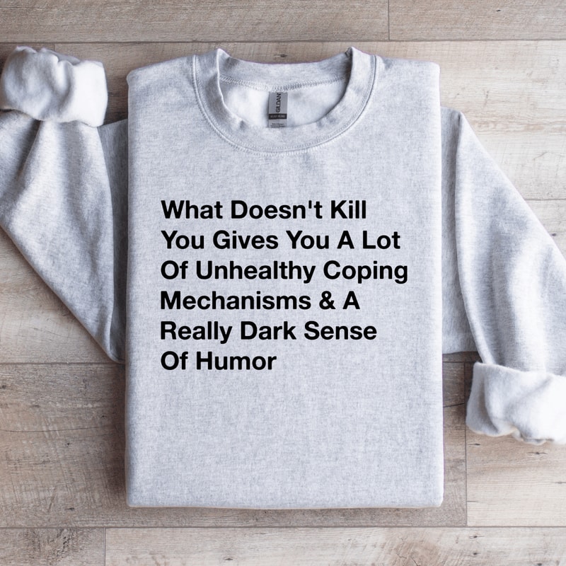 What Doesnt Kill You Gives You Sweatshirt 3