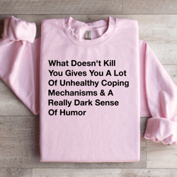 what doesn't kill you gives you sweatshirt