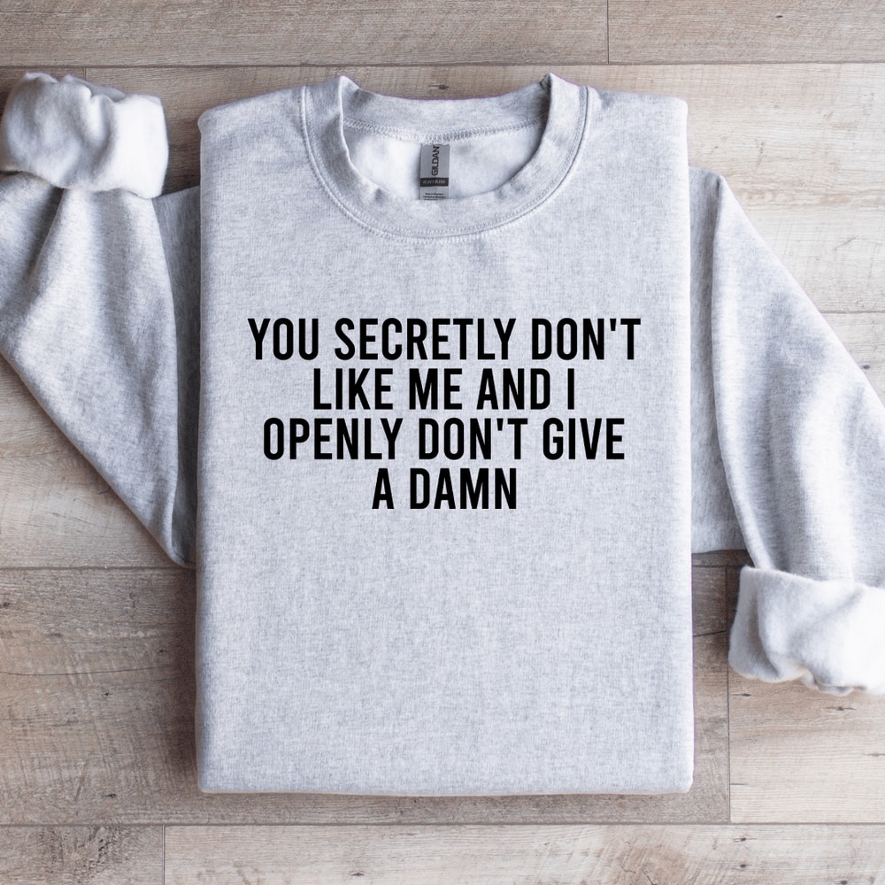 You Secretly Dont Like Me Sweatshirt 4