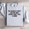 You Secretly Dont Like Me Sweatshirt 4