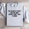 You Secretly Dont Like Me Sweatshirt 4