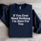 If You Ever Need Nothing Sweatshirt 1