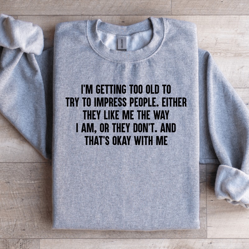Im Getting Too Old To Try To Impress People Sweatshirt 3