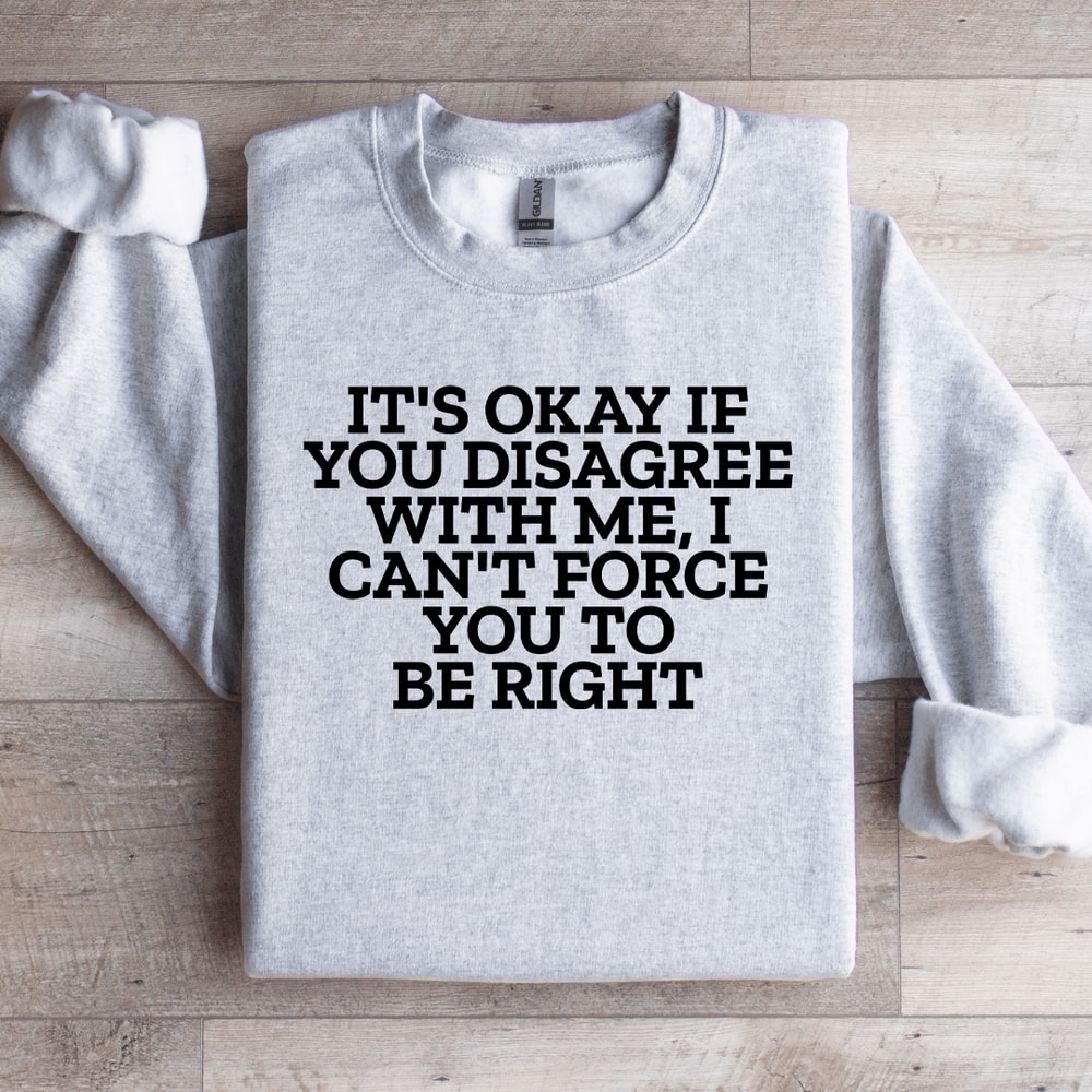 Its Okay If You Disagree With Me Sweatshirt 4