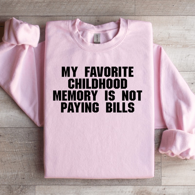 My Favorite Childhood Memory Is Not Paying Bills Sweatshirt 2