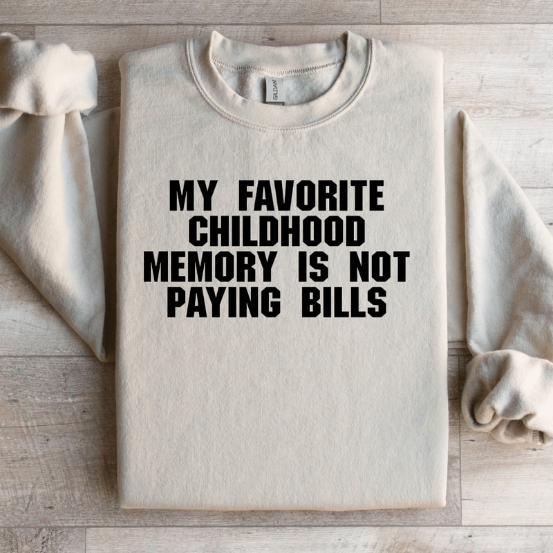 My Favorite Childhood Memory Is Not Paying Bills Sweatshirt 3
