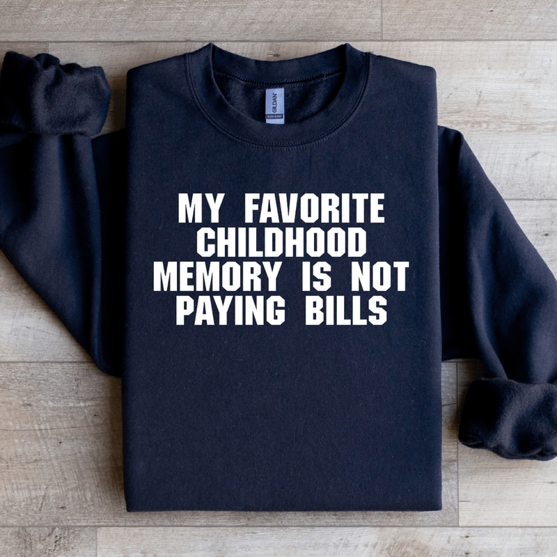 My Favorite Childhood Memory Is Not Paying Bills Sweatshirt 4