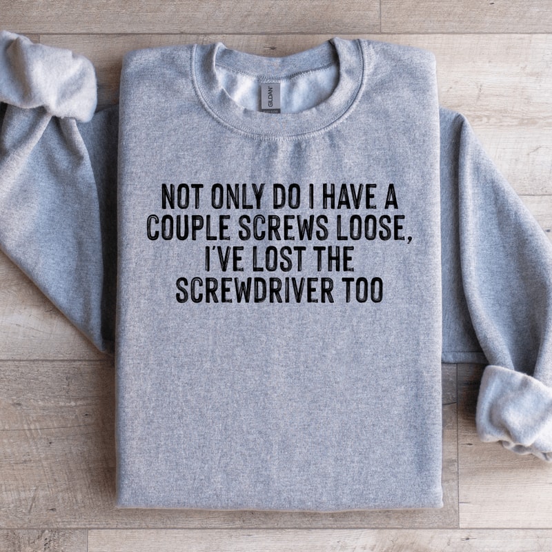 Not Only Do I Have A Couple Screws Loose Sweatshirt 0