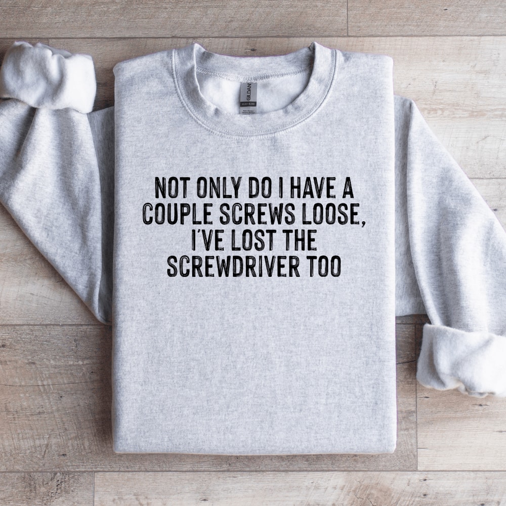 Not Only Do I Have A Couple Screws Loose Sweatshirt 4