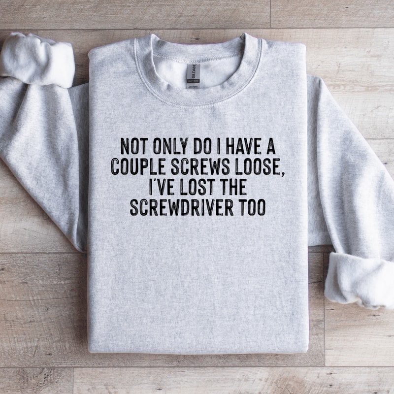 Not Only Do I Have A Couple Screws Loose Sweatshirt 4