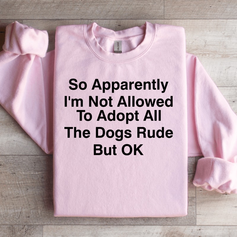So Apparently Im Not Allowed To Adopt Sweatshirt 2