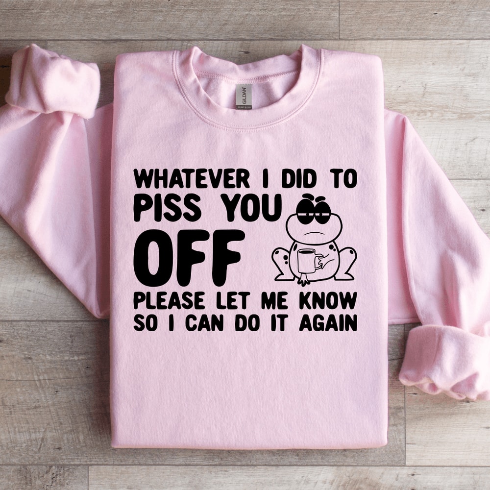 Whatever I Did To Piss You Off Sweatshirt 2