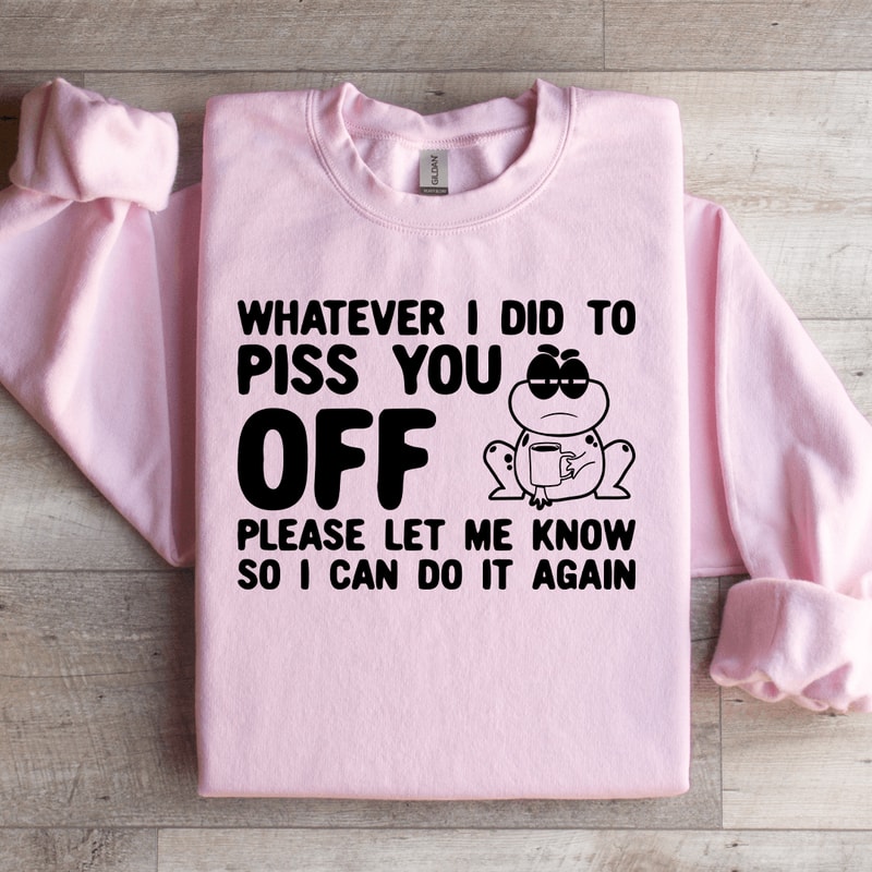 Whatever I Did To Piss You Off Sweatshirt 2