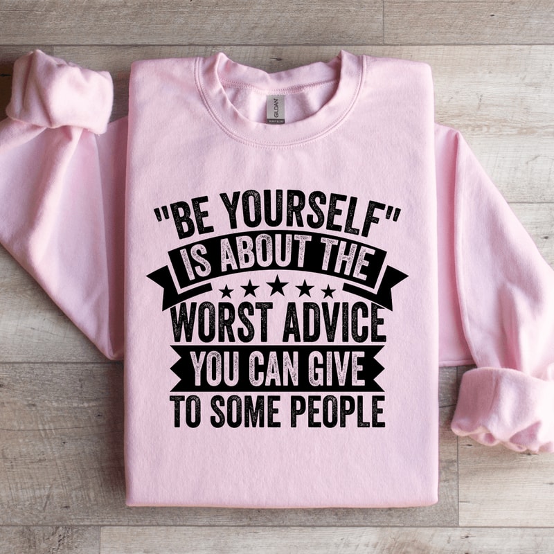 Be Yourself Is About The Worst Advice Sweatshirt 1