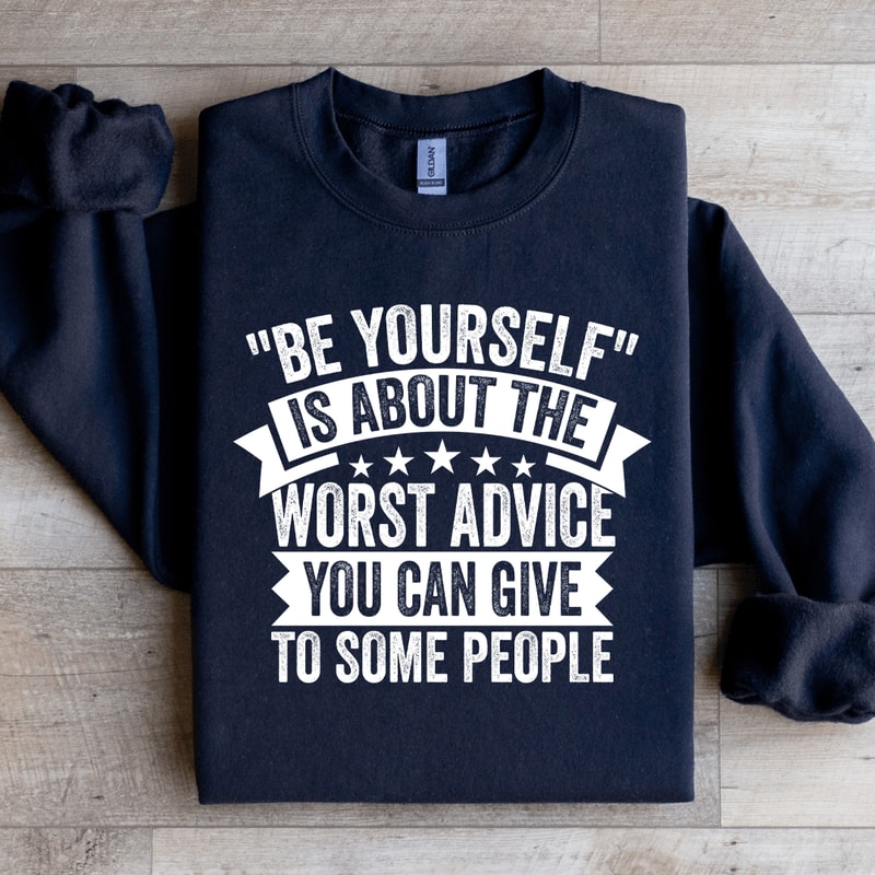 Be Yourself Is About The Worst Advice Sweatshirt 4