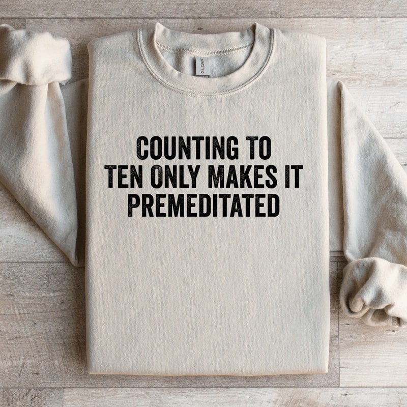 Counting To Ten Only Makes It Premeditated Sweatshirt 2