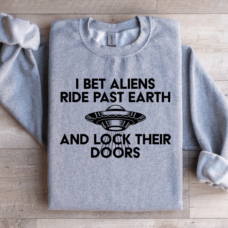 I Bet Aliens Ride Past Earth Sweatshirt 2