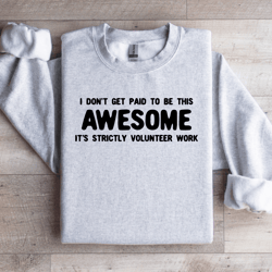 i don't get paid to be this awesome sweatshirt