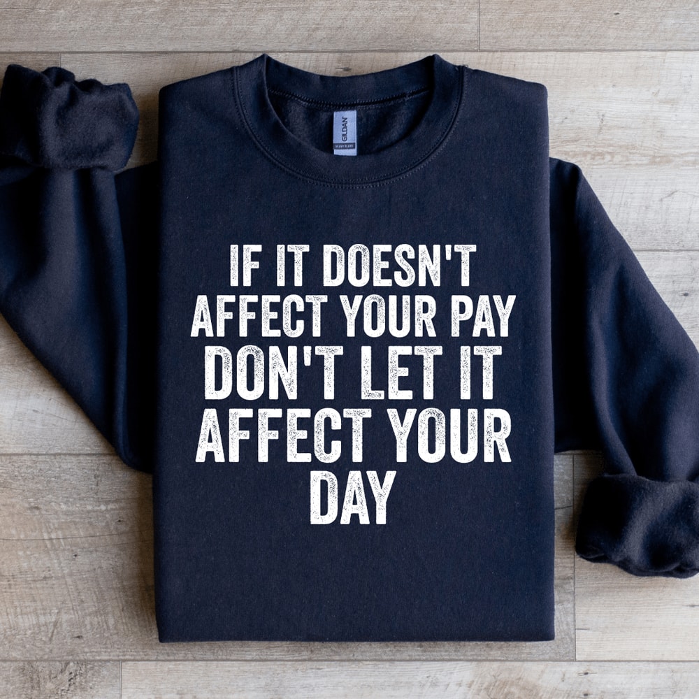 If Is Doesnt Affect Your Pay Sweatshirt 0