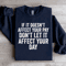If Is Doesnt Affect Your Pay Sweatshirt 0