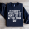 If Is Doesnt Affect Your Pay Sweatshirt 0