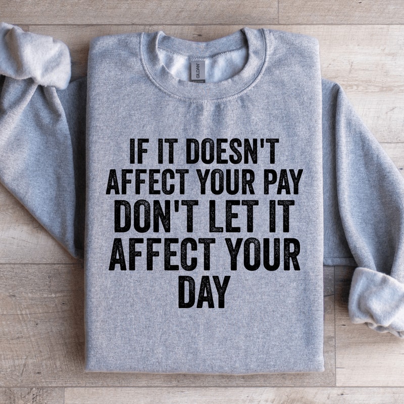 If Is Doesnt Affect Your Pay Sweatshirt 1