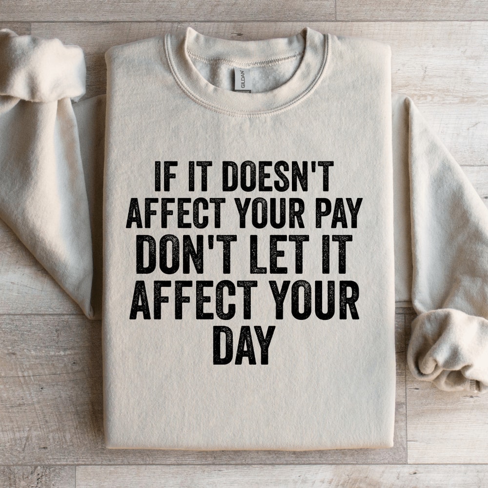 If Is Doesnt Affect Your Pay Sweatshirt 3