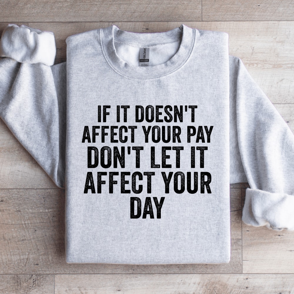 If Is Doesnt Affect Your Pay Sweatshirt 4