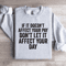 If Is Doesnt Affect Your Pay Sweatshirt 4