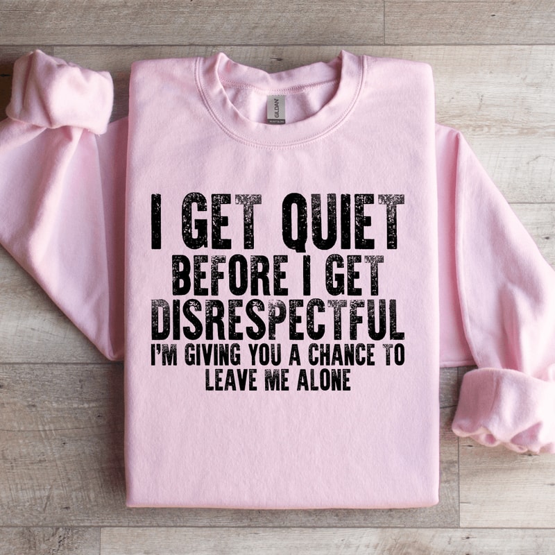 I Get Quiet Before I Get Disrespectful Sweatshirt 0