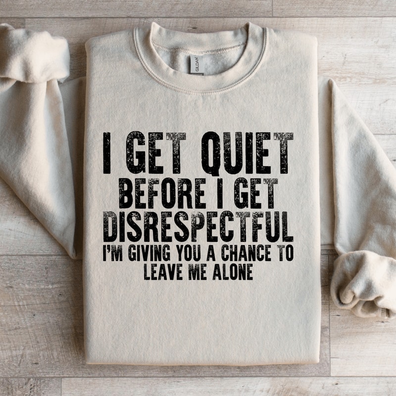 I Get Quiet Before I Get Disrespectful Sweatshirt 1