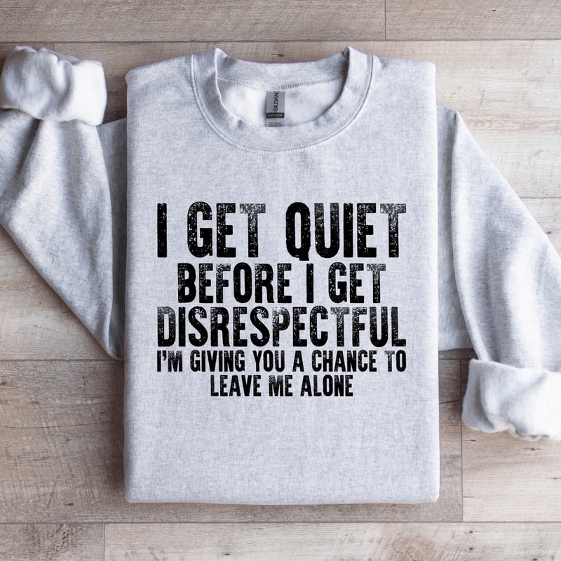 I Get Quiet Before I Get Disrespectful Sweatshirt 2