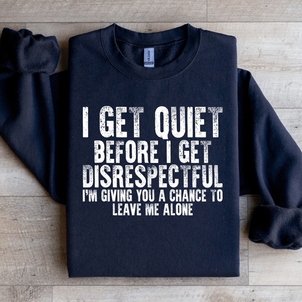 I Get Quiet Before I Get Disrespectful Sweatshirt 3