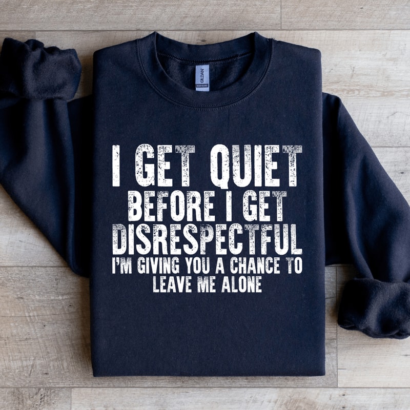 I Get Quiet Before I Get Disrespectful Sweatshirt 3