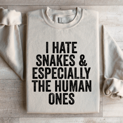 i hate snakes & especially the human ones sweatshirt