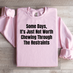 some days it's just not worth sweatshirt