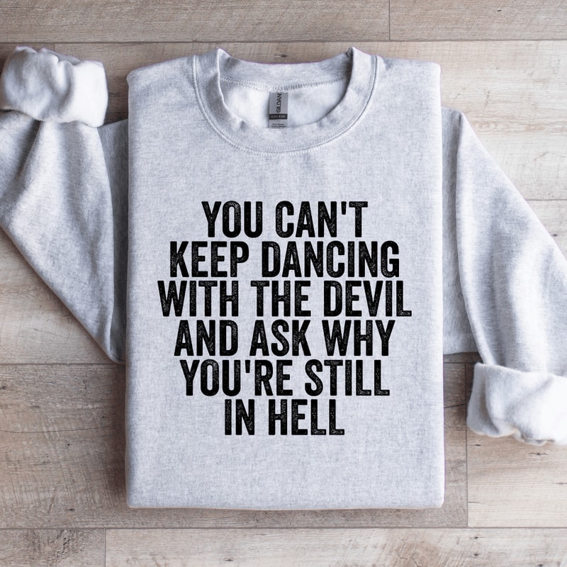 You Cant Keep Dancing With The Devil Sweatshirt 3