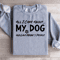 All I Care About My Dog Sweatshirt 0