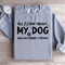 All I Care About My Dog Sweatshirt 0