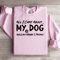 All I Care About My Dog Sweatshirt 1